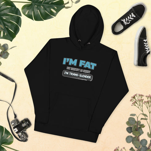 I'm Fat But Identify As Skinny, I'm Trans-Slender Unisex Hoodie - Mainstream Freedom